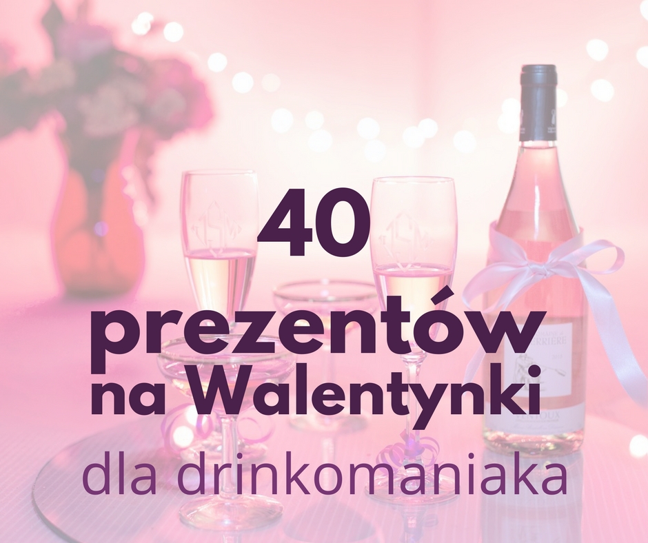 40 pomysłów na prezent na Walentynki dla miłośnika drinków (od 18 zł)