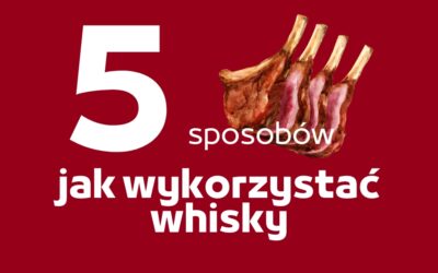 Jak wykorzystać whisky? 5 pomysłów